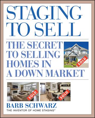 Staging to Sell: The Secret to Selling Homes in a Down Market - Barb Schwarz