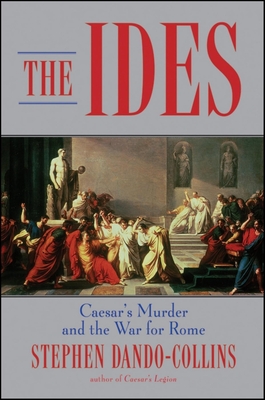 The Ides: Caesar's Murder and the War for Rome - Stephen Dando-collins