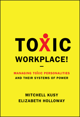 Toxic Workplace!: Managing Toxic Personalities and Their Systems of Power - Mitchell Kusy