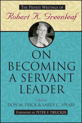 On Becoming a Servant Leader: The Private Writings of Robert K. Greenleaf - Don M. Frick