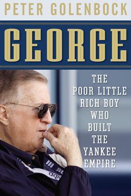 George: The Poor Little Rich Boy Who Built the Yankee Empire - Peter Golenbock