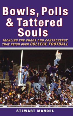 Bowls, Polls & Tattered Souls: Tackling the Chaos and Controversy That Reign Over College Football - Stewart Mandel