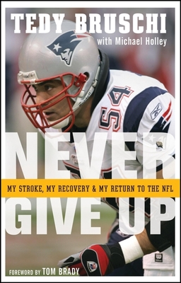 Never Give Up: My Stroke, My Recovery, and My Return to the NFL - Tedy Bruschi