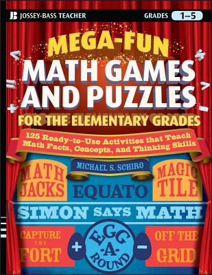 Mega-Fun Math Games and Puzzles for the Elementary Grades: Over 125 Activities That Teach Math Facts, Concepts, and Thinking Skills - Michael S. Schiro