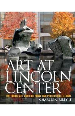 Coperta cărții 'Art at Lincoln Center: The Public Art and List Print and Poster Collections - Charles A. Ii Riley'