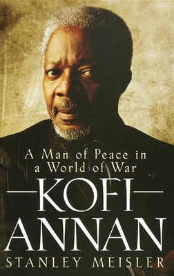 Kofi Annan: A Man of Peace in a World of War - Stanley Meisler