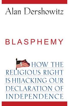 Coperta cărții 'Blasphemy: How the Religious Right Is Hijacking the Declaration of Independence - Alan Dershowitz'