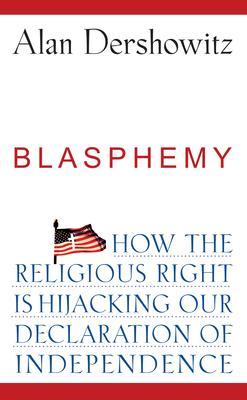 Coperta cărții 'Blasphemy: How the Religious Right Is Hijacking the Declaration of Independence - Alan Dershowitz'
