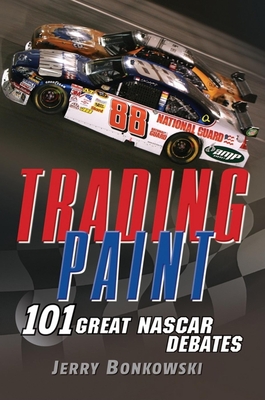 Trading Paint: 101 Great NASCAR Debates - Jerry Bonkowski