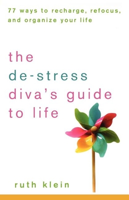 The De-Stress Divas Guide to Life: 77 Ways to Recharge, Refocus, and Organize Your Life - Ruth Klein