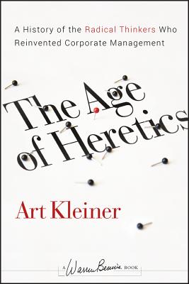 The Age of Heretics: A History of the Radical Thinkers Who Reinvented Corporate Management - Art Kleiner