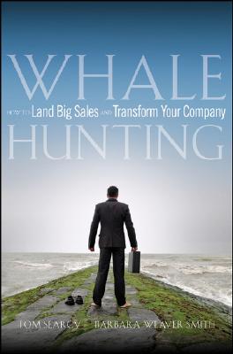 Whale Hunting: How to Land Big Sales and Transform Your Company - Tom Searcy