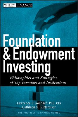 Foundation and Endowment Investing: Philosophies and Strategies of Top Investors and Institutions - Lawrence E. Kochard