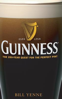 Guinness: The 250 Year Quest for the Perfect Pint - Bill Yenne
