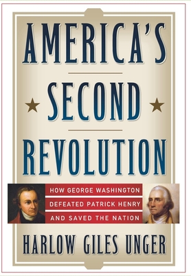America's Second Revolution: How George Washington Defeated Patrick Henry and Saved the Nation - Harlow Giles Unger