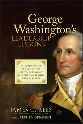 George Washington's Leadership Lessons: What the Father of Our Country Can Teach Us about Effective Leadership and Character - James Rees