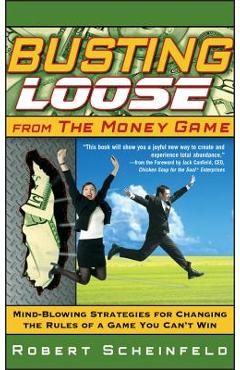 Coperta cărții 'Busting Loose from the Money Game: Mind-Blowing Strategies for Changing the Rules of a Game You Can't Win - Robert'