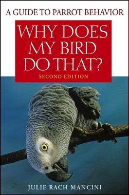 Why Does My Bird Do That?: A Guide to Parrot Behavior - Julie Rach Mancini