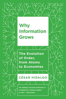 Why Information Grows: The Evolution of Order, from Atoms to Economies - Cesar Hidalgo