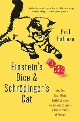 Einstein's Dice and Schrödinger's Cat: How Two Great Minds Battled Quantum Randomness to Create a Unified Theory of Physics - Paul Halpern