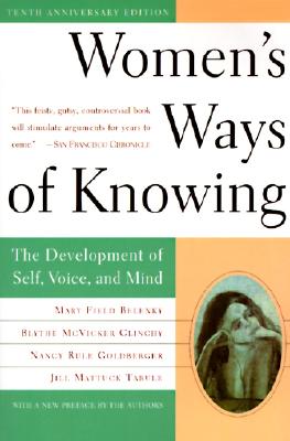 Women's Ways of Knowing (10th Anniversary Edition): The Development of Self, Voice, and Mind - Mary Field Belenky