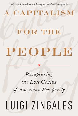 A Capitalism for the People: Recapturing the Lost Genius of American Prosperity - Luigi Zingales