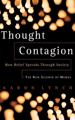 Thought Contagion: How Belief Spreads Through Society: The New Science of Memes - Aaron Lynch