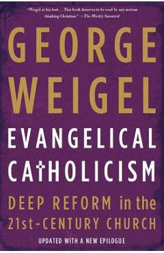 Coperta cărții 'Evangelical Catholicism: Deep Reform in the 21st-Century Church - George Weigel'
