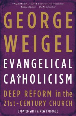 Coperta cărții 'Evangelical Catholicism: Deep Reform in the 21st-Century Church - George Weigel'