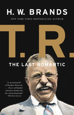 T. R.: The Last Romantic - H. W. Brands