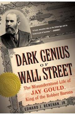 Coperta cărții 'Dark Genius of Wall Street: The Misunderstood Life of Jay Gould, King of the Robber Barons - Edward J. Renehan'