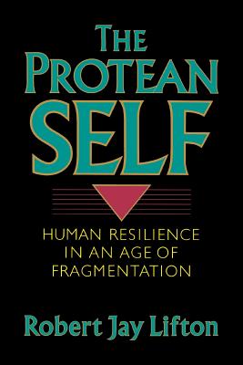 Protean Self: Human Resilience in an Age of Fragmentation - Robert Jay Lifton