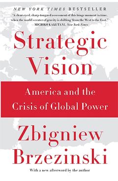 Strategic Vision: America and the Crisis of Global Power - Zbigniew Brzezinski