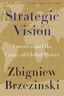 Strategic Vision: America and the Crisis of Global Power - Zbigniew Brzezinski