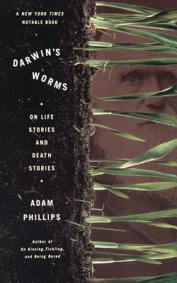 Darwin's Worms on Life Stories and Death Stories - Adam Phillips