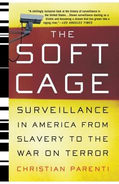 Coperta cărții 'The Soft Cage: Surveillance in America, from Slavery to the War on Terror - Christian Parenti'