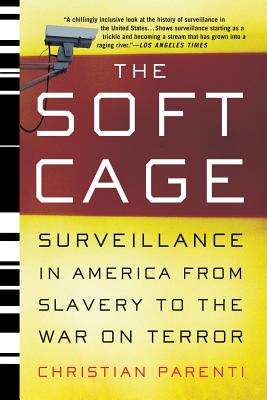 Coperta cărții 'The Soft Cage: Surveillance in America, from Slavery to the War on Terror - Christian Parenti'