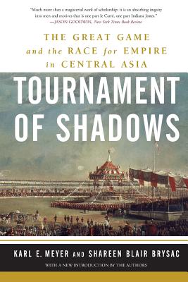 Tournament of Shadows: The Great Game and the Race for Empire in Central Asia - Shareen Blair Brysac