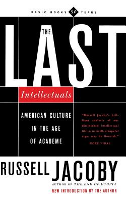 The Last Intellectuals: American Culture in the Age of Academe - Russell Jacoby