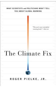 Coperta cărții 'The Climate Fix: What Scientists and Politicians Won't Tell You about Global Warming - Roger Pielke'