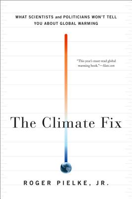 The Climate Fix: What Scientists and Politicians Won't Tell You about Global Warming - Roger Pielke
