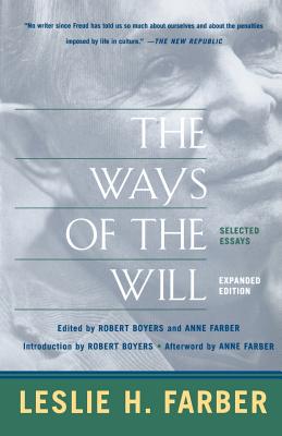 The Ways of the Will: Selected Essays Expanded Edition - Leslie Farber