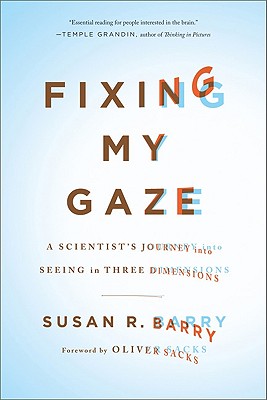 Fixing My Gaze: A Scientist's Journey Into Seeing in Three Dimensions - Susan R. Barry
