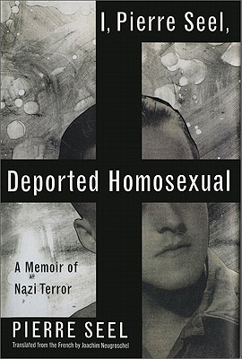 I, Pierre Seel, Deported Homosexual: A Memoir of Nazi Terror - Pierre Seel
