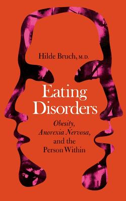 Eating Disorders: Obesity, Anorexia Nervosa, and the Person Within - Hilde Bruch