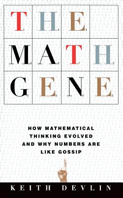 The Math Gene: How Mathematical Thinking Evolved and Why Numbers Are Like Gossip - Keith Devlin