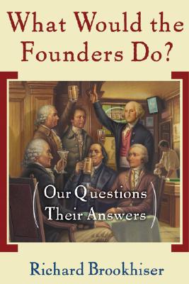 What Would the Founders Do?: Our Questions, Their Answers - Richard Brookhiser