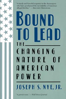 Bound to Lead: The Changing Nature of American Power - Joseph S. Nye