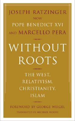 Without Roots: Europe, Relativism, Christianity, Islam - Joseph Ratzinger