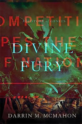 Divine Fury: A History of Genius - Darrin M. Mcmahon